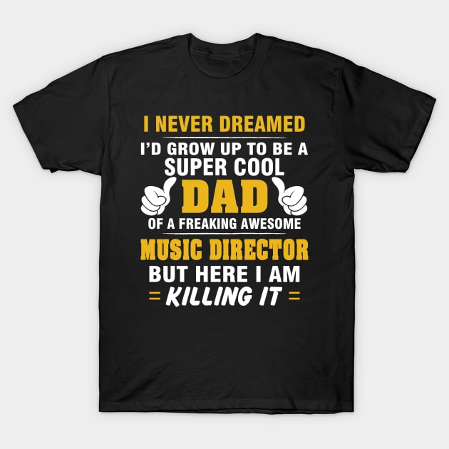 MUSIC DIRECTOR Dad  – Super Cool Dad Of Freaking Awesome MUSIC DIRECTOR T-Shirt by rhettreginald